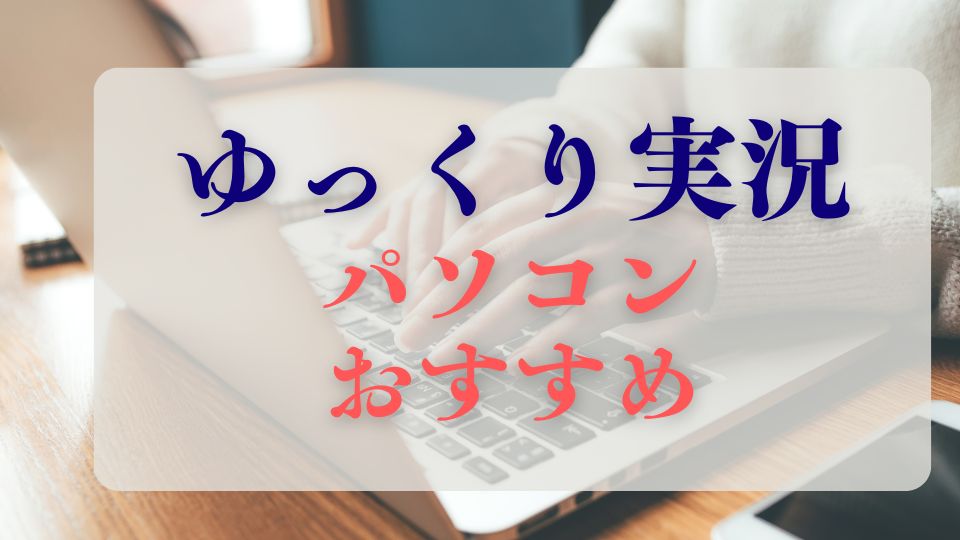 ゆっくり実況パソコンおすすめ